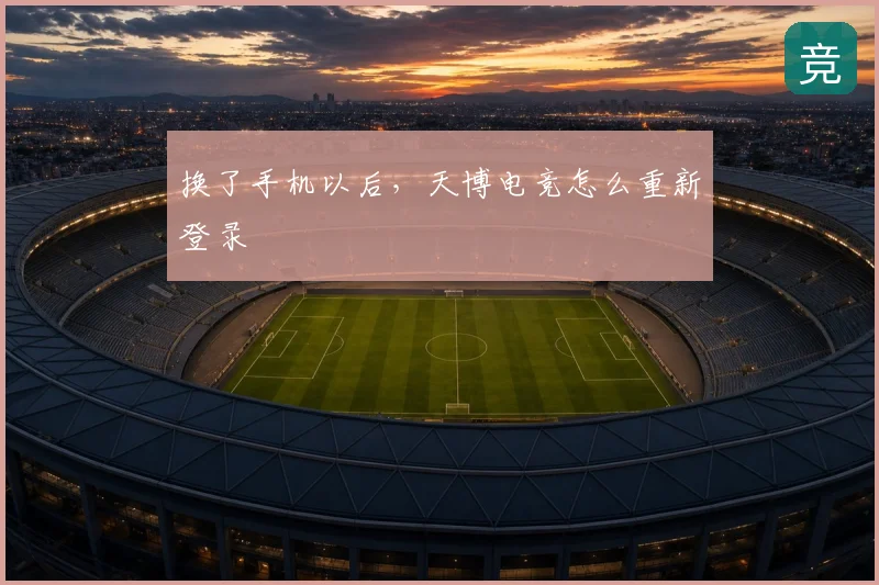 换了手机以后，天博电竞怎么重新登录