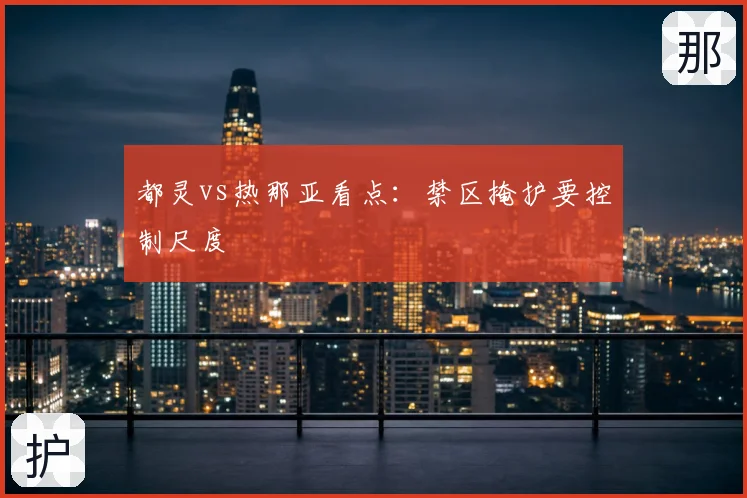 都灵vs热那亚看点:禁区掩护要控制尺度